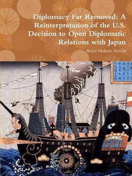 portada Diplomacy Far Removed: A Reinterpretation of the U.S. Decision to Open Diplomatic Relations with Japan (en Inglés)