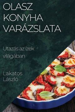 portada Olasz Konyha Varázslata: Utazás az ízek világában (en Húngaro)
