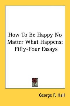 portada how to be happy no matter what happens: fifty-four essays (en Inglés)