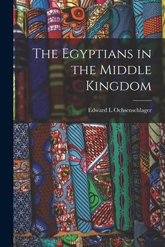 portada The Egyptians in the Middle Kingdom (in English)