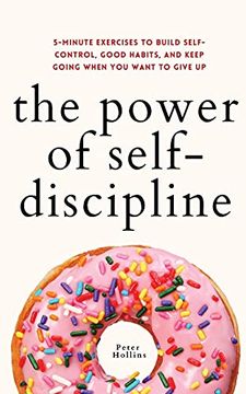 portada The Power of Self-Discipline: 5-Minute Exercises to Build Self-Control, Good Habits, and Keep Going When you Want to Give up (in English)