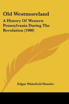portada old westmoreland: a history of western pennsylvania during the revolution (1900) (en Inglés)
