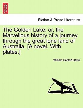 portada the golden lake: or, the marvellous history of a journey through the great lone land of australia. [a novel. with plates.] (en Inglés)