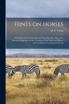 portada Hints on Horses: With Short Notes on Camels and Pack Animals; Also a Few Practical Suggetions on the Training of Polo Ponies an Players (en Inglés)