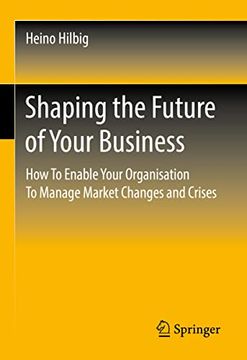 portada Shaping the Future of Your Business: How to Enable Your Organisation to Manage Market Changes and Crises (en Inglés)