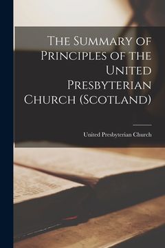 portada The Summary of Principles of the United Presbyterian Church (Scotland) [microform] (en Inglés)