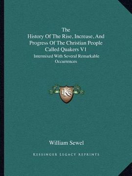 portada the history of the rise, increase, and progress of the christian people called quakers v1: intermixed with several remarkable occurrences (en Inglés)