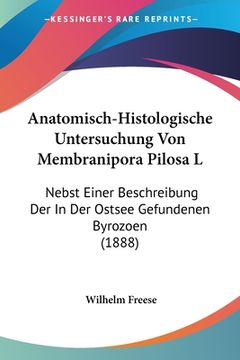 portada Anatomisch-Histologische Untersuchung Von Membranipora Pilosa L: Nebst Einer Beschreibung Der In Der Ostsee Gefundenen Byrozoen (1888) (in German)