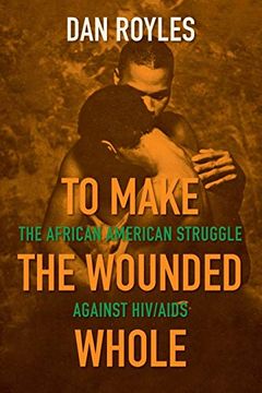 portada To Make the Wounded Whole: The African American Struggle Against hiv (in English)