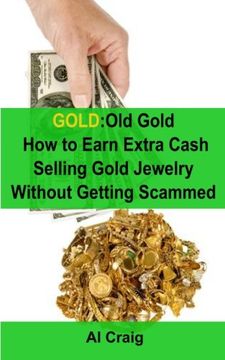 portada GOLD: Old Gold, How to Earn Extra Cash Selling Gold Jewelry Without Getting Scammed (en Inglés)