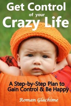 portada Get Control of Your Crazy Life! A Step-By-Step Plan to Gain Control & be Happy (in English)