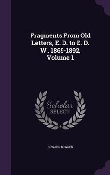 portada Fragments From Old Letters, E. D. to E. D. W., 1869-1892, Volume 1