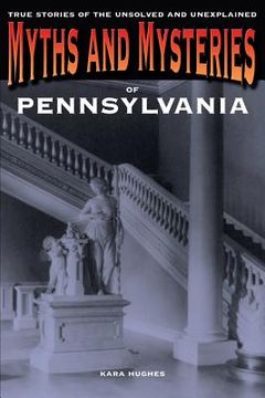 portada myths and mysteries of pennsylvania: true stories of the unsolved and unexplained (en Inglés)
