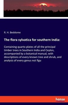 portada The flora sylvatica for southern India: Containing quarto plates of all the principal timber trees in Southern India and Ceylon, accompanied by a bota (in English)