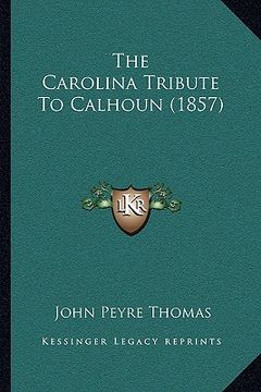 portada the carolina tribute to calhoun (1857) (in English)