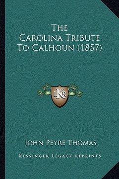 portada the carolina tribute to calhoun (1857) (en Inglés)