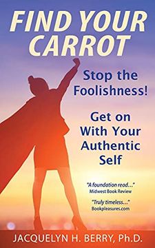portada Find Your Carrot: Stop the Foolishness! Get on With Your Authentic Self (en Inglés)