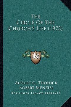 portada the circle of the church's life (1873) the circle of the church's life (1873) (en Inglés)