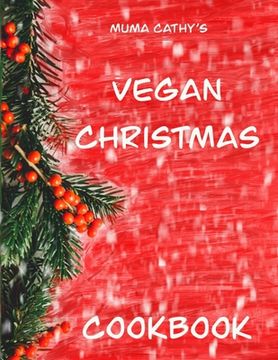 portada Muma Cathy's Vegan Christmas Cookbook: Vegan Christmas Cookbook: Easy, Tasty, Festive, Nutritious plant based, Cruelty free recipes for Christmas & Th