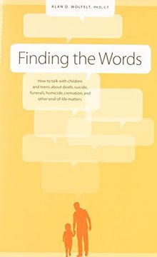 portada Finding the Words: How to Talk with Children and Teens about Death, Suicide, Homicide, Funerals, Cremation, and other End-of-Life Matters (in English)