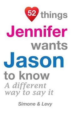 portada 52 Things Jennifer Wants Jason To Know: A Different Way To Say It