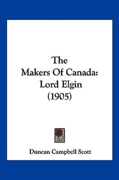 portada the makers of canada: lord elgin (1905) (in English)