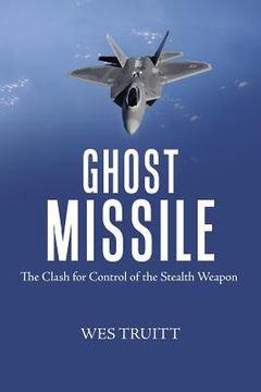 portada Ghost Missile: The Clash for Control of the Stealth Weapon (en Inglés)