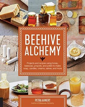 portada Beehive Alchemy: Projects and Recipes Using Honey, Beeswax, Propolis, and Pollen to Make Soap, Candles, Creams, Salves, and More (in English)
