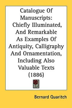 portada catalogue of manuscripts: chiefly illuminated, and remarkable as examples of antiquity, calligraphy and ornamentation, including also valuable t