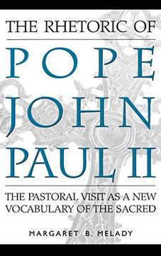 portada The Rhetoric of Pope John Paul ii: The Pastoral Visit as a new Vocabulary of the Sacred (en Inglés)