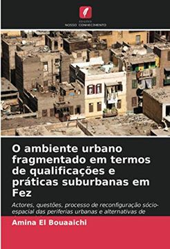 portada O Ambiente Urbano Fragmentado em Termos de Qualificações e Práticas Suburbanas em fez (in Portuguese)