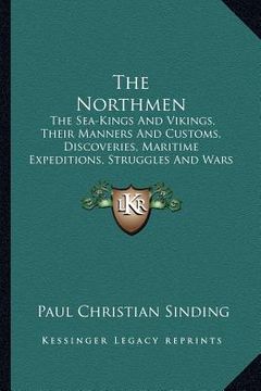 portada the northmen: the sea-kings and vikings, their manners and customs, discoveries, maritime expeditions, struggles and wars (en Inglés)