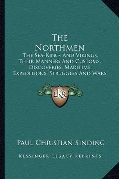 portada the northmen: the sea-kings and vikings, their manners and customs, discoveries, maritime expeditions, struggles and wars (in English)