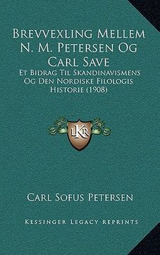 portada Brevvexling Mellem N. M. Petersen Og Carl Save: Et Bidrag Til Skandinavismens Og Den Nordiske Filologis Historie (1908) (en Danés)