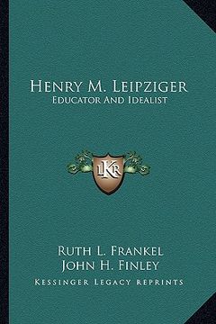 portada henry m. leipziger: educator and idealist (en Inglés)