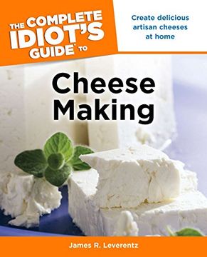 portada The Complete Idiot's Guide to Cheese Making: Create Delicious Artisan Cheeses at Home (in English)