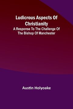 portada Ludicrous Aspects Of Christianity; A Response To The Challenge Of The Bishop Of Manchester
