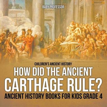 portada How Did the Ancient Carthage Rule? Ancient History Books for Kids Grade 4 Children's Ancient History (en Inglés)