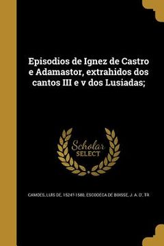 portada Episodios de Ignez de Castro e Adamastor, extrahidos dos cantos III e v dos Lusiadas; (in Portuguese)