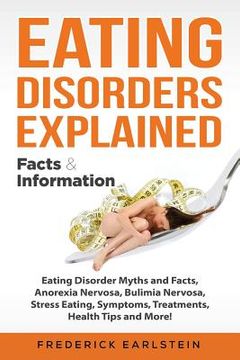 portada Eating Disorders Explained: Eating Disorder Myths and Facts, Anorexia Nervosa, Bulimia Nervosa, Stress Eating, Symptoms, Treatments, Health Tips a (in English)