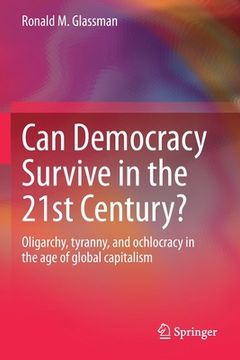 portada Can Democracy Survive in the 21st Century?: Oligarchy, Tyranny, and Ochlocracy in the Age of Global Capitalism (en Inglés)