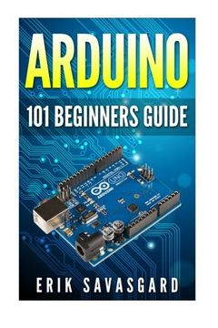 portada Arduino: 101 Beginners Guide: How to get started with Your Arduino (Tips, Tricks, Projects and More!) (en Inglés)