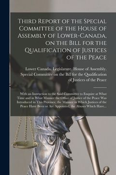 portada Third Report of the Special Committee of the House of Assembly of Lower-Canada, on the Bill for the Qualification of Justices of the Peace [microform] (in English)