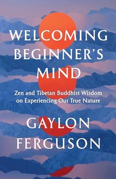 portada Welcoming Beginner's Mind: Zen and Tibetan Buddhist Wisdom on Experiencing our True Nature (en Inglés)