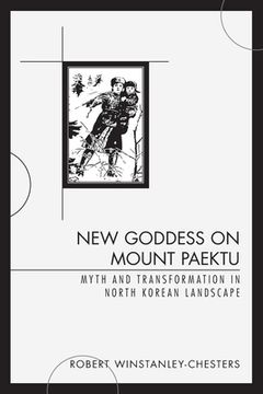 portada New Goddess on Mount Paektu: Myth and Transformation in North Korean Landscape (en Inglés)
