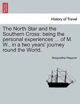 portada the north star and the southern cross: being the personal experiences ... of m. w., in a two years' journey round the world. (en Inglés)