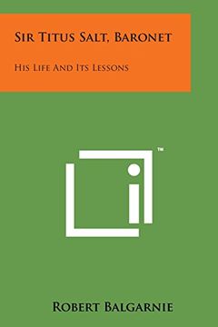 portada Sir Titus Salt, Baronet: His Life and Its Lessons