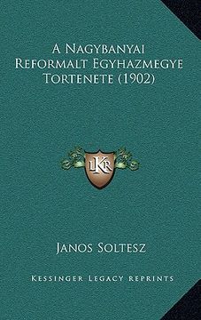 portada A Nagybanyai Reformalt Egyhazmegye Tortenete (1902) (in Húngaro)