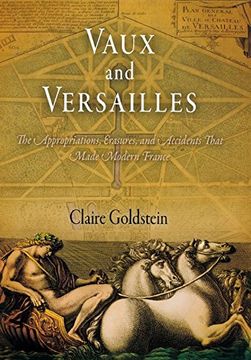 portada Vaux and Versailles: The Appropriations, Erasures, and Accidents That Made Modern France (en Inglés)
