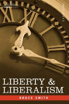 portada liberty & liberalism: a protest against the growing tendency toward undue interference by the state, with individual liberty, private enterp (en Inglés)